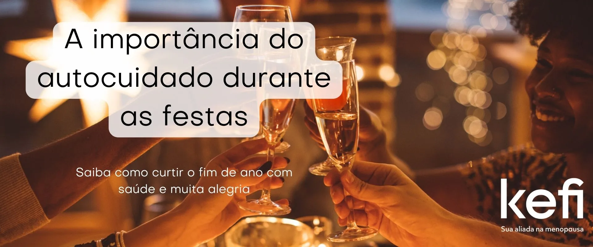 Festeje com saúde e aproveite as festas sem os sintomas da menopausa. Na imagem pode-se ver várias mãos femininas brindando. No texto existe a frase: A importância do autocuidado durante as festas.